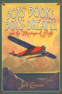Cărțile băieților, visele băieților și mistica zborului (Boys' Books, Boys' Dreams, and the Mystique of Flight) - Boys' Books, Boys' Dreams, and the Mystique of Flight