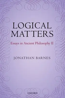 Chestiuni logice: Eseuri în filosofia antică II - Logical Matters: Essays in Ancient Philosophy II