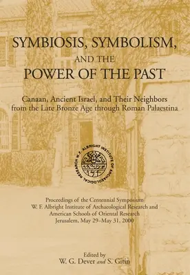 Simbioză, simbolism și puterea trecutului: Canaan, Israelul antic și vecinii lor, de la sfârșitul epocii bronzului până la Palaestina romană - Symbiosis, Symbolism, and the Power of the Past: Canaan, Ancient Israel, and Their Neighbors, from the Late Bronze Age through Roman Palaestina
