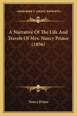 Relatarea vieții și a călătoriilor doamnei Nancy Prince (1856) (A Narrative Of The Life And Travels Of Mrs. Nancy Prince) - A Narrative Of The Life And Travels Of Mrs. Nancy Prince (1856)
