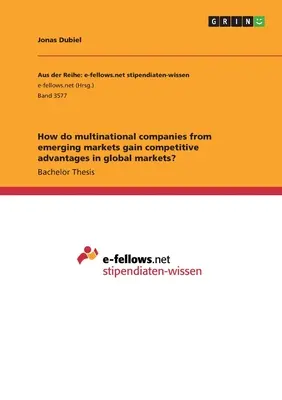 Cum obțin companiile multinaționale de pe piețele emergente avantaje competitive pe piețele globale? - How do multinational companies from emerging markets gain competitive advantages in global markets?