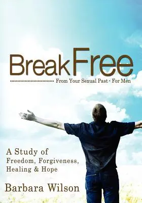 Eliberează-te de trecutul tău sexual pentru bărbați; Un studiu de libertate, iertare, vindecare și speranță - Break Free from Your Sexual Past for Men; A Study of Freedom, Forgiveness, Healing and Hope