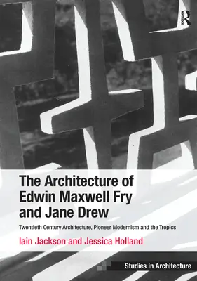 Arhitectura lui Edwin Maxwell Fry și Jane Drew: Arhitectura secolului XX, modernismul pionier și tropicele. Iain Jackson și Jessica Holla - The Architecture of Edwin Maxwell Fry and Jane Drew: Twentieth Century Architecture, Pioneer Modernism and the Tropics. Iain Jackson and Jessica Holla
