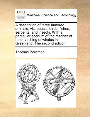 O descriere a trei sute de animale, și anume Fiare, Păsări, Pești, Șerpi și Insecte. cu o relatare particulară a modului de prindere a lor o - A Description of Three Hundred Animals, Viz. Beasts, Birds, Fishes, Serpents, and Insects. with a Particular Account of the Manner of Their Catching o