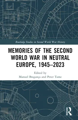 Amintiri ale celui de-al Doilea Război Mondial în Europa neutră, 1945-2023 - Memories of the Second World War in Neutral Europe, 1945-2023