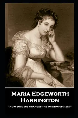 Maria Edgeworth - Harrington: „Cât de mult schimbă succesul opinia oamenilor! - Maria Edgeworth - Harrington: 'How success changes the opinion of men!''