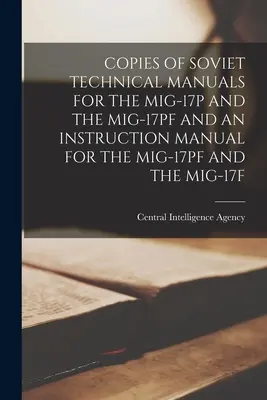Copii ale manualelor tehnice sovietice pentru Mig-17p și Mig-17pf și un manual de instrucțiuni pentru Mig-17pf și Mig-17f - Copies of Soviet Technical Manuals for the Mig-17p and the Mig-17pf and an Instruction Manual for the Mig-17pf and the Mig-17f