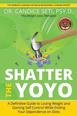 Shatter the Yoyo: Un ghid definitiv pentru a pierde în greutate și a dobândi autocontrol în timp ce puneți capăt dependenței de diete - Shatter the Yoyo: A Definitive Guide to Losing Weight and Gaining Self Control While Ending Your Dependence on Diets