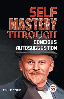 Stăpânirea de sine prin autosugestie conștientă - Self Mastery Through Conscious Autosuggestion