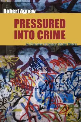 Presiunea asupra criminalității: O prezentare generală a teoriei generale a stresului - Pressured Into Crime: An Overview of General Strain Theory