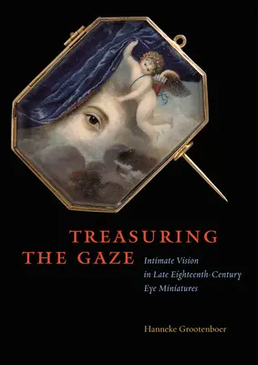 Prețuirea privirii: Viziunea intimă în miniaturile oculare de la sfârșitul secolului al XVIII-lea - Treasuring the Gaze: Intimate Vision in Late Eighteenth-Century Eye Miniatures