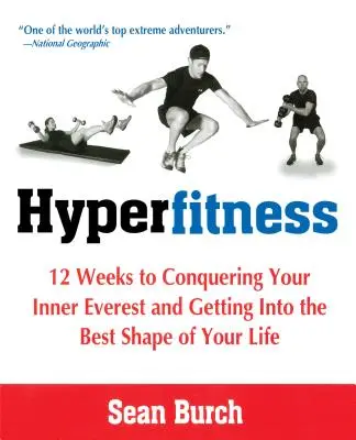 Hyperfitness: 12 săptămâni pentru a-ți cuceri Everestul interior și a ajunge în cea mai bună formă a vieții tale - Hyperfitness: 12 Weeks to Conquering Your Inner Everest and Getting Into the Best Shape of Your Life
