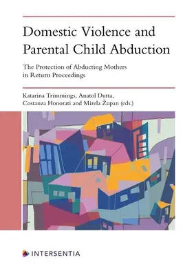 Violența domestică și răpirea copiilor de către părinți: Protecția mamelor răpitoare în procedurile de returnare - Domestic Violence and Parental Child Abduction: The Protection of Abducting Mothers in Return Proceedings