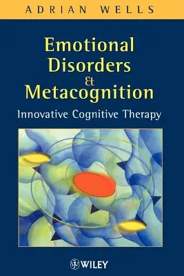 Tulburări emoționale și metacogniție: Terapie cognitivă inovatoare - Emotional Disorders and Metacognition: Innovative Cognitive Therapy