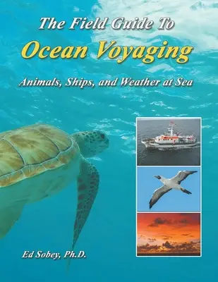 The Field Guide to Ocean Voyaging: Animals, Ships, and Weather at Sea - The Field Guide To Ocean Voyaging: Animals, Ships, and Weather at Sea