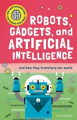 Very Short Introduction for Curious Young Minds (Introducere foarte scurtă pentru mințile tinere curioase): Roboți, gadgeturi și inteligență artificială - Very Short Introduction for Curious Young Minds: Robots, Gadgets, and Artificial Intelligence