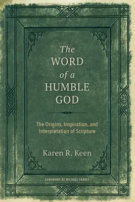 Cuvântul unui Dumnezeu umil: Originile, inspirația și interpretarea Scripturii: The Origins, Inspiration, and Interpretation of Scripture - The Word of a Humble God: The Origins, Inspiration, and Interpretation of Scripture