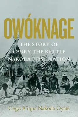 Owknage: Povestea primei națiuni Carry the Kettle Nakoda - Owknage: The Story of Carry the Kettle Nakoda First Nation