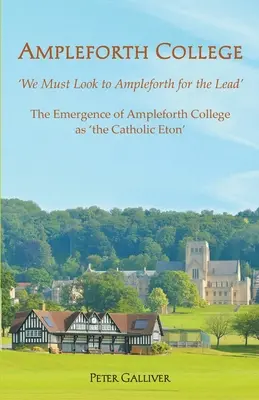 COLEGIUL AMPLEFORTH. Apariția Colegiului Ampleforth ca „Eton catolic”: „Trebuie să ne uităm la Ampleforth pentru a conduce - AMPLEFORTH COLLEGE. The Emergence of Ampleforth College as 'the Catholic Eton': 'We Must Look to Ampleforth for the Lead'