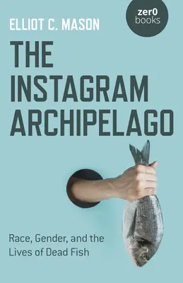 Arhipelagul Instagram: Rasă, gen și viețile peștilor morți - The Instagram Archipelago: Race, Gender, and the Lives of Dead Fish