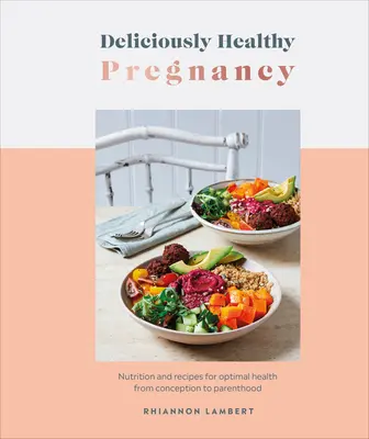 Sarcină delicios de sănătoasă: Nutriție și rețete pentru o sănătate optimă de la concepție la maternitate - Deliciously Healthy Pregnancy: Nutrition and Recipes for Optimal Health from Conception to Parenthood