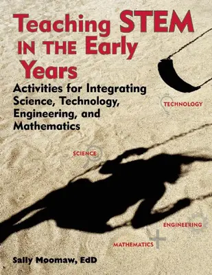 Predarea Stem în primii ani de viață: Activități pentru integrarea științei, tehnologiei, ingineriei și matematicii - Teaching Stem in the Early Years: Activities for Integrating Science, Technology, Engineering, and Mathematics