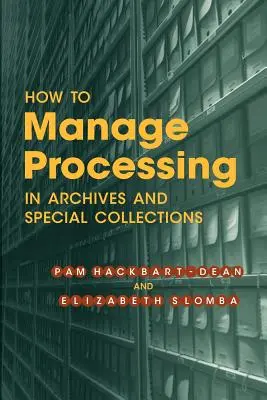 Cum să gestionați prelucrarea în arhive și colecții speciale: O introducere - How to Manage Processing in Archives and Special Collections: An Introduction