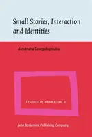Small Stories, Interaction and Identities [Georgakopoulou Alexandra (King's College London) - Small Stories, Interaction and Identities (Georgakopoulou Alexandra (King's College London))