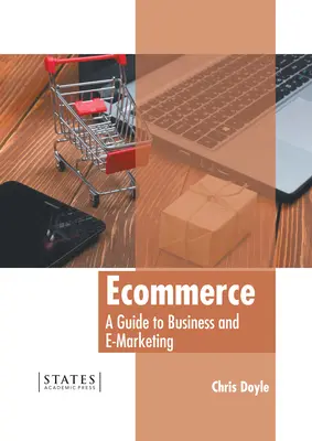 Ecommerce: Un ghid pentru afaceri și marketing electronic - Ecommerce: A Guide to Business and E-Marketing