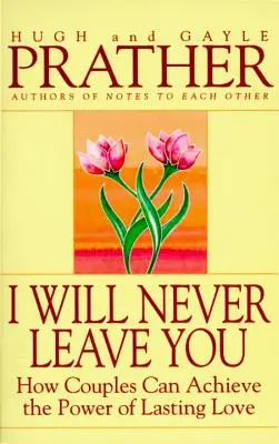 Nu te voi părăsi niciodată: Cum pot cuplurile să obțină puterea iubirii de durată - I Will Never Leave You: How Couples Can Achieve the Power of Lasting Love