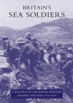 Britain's Sea Soldiers: O înregistrare a Royal Marines în timpul războiului 1914-1919 - Britain's Sea Soldiers: A Record of the Royal Marines During the War 1914-1919