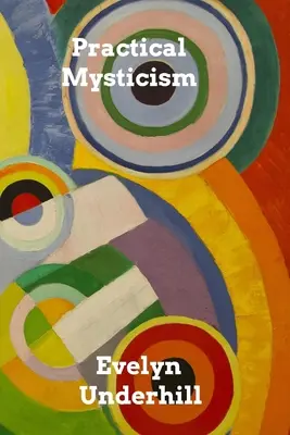 Practical Mysticism: O mică carte pentru oameni normali - Practical Mysticism: A Little Book for Normal People