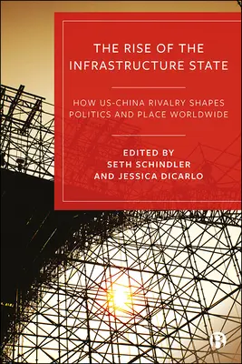 The Rise of the Infrastructure State: How Us-China Rivalry Shapes Politics and Place Worldwide