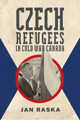 Refugiații cehi în Canada Războiului Rece: 1945-1989 - Czech Refugees in Cold War Canada: 1945-1989