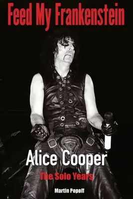 Feed My Frankenstein - Alice Cooper, anii solo - Feed My Frankenstein - Alice Cooper, the Solo Years