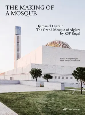 The Making of a Mosque (Crearea unei moschei): Djamaa Al-Djazar - Marea Moschee din Alger de Ksp Engel - The Making of a Mosque: Djamaa Al-Djazar - The Grand Mosque of Algiers by Ksp Engel