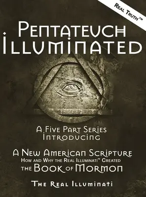 Pentateuhul Iluminat: O serie în cinci părți care prezintă o nouă scriptură americană - Cum și de ce adevărații Illuminati(TM) au creat Cartea lui Mormon - Pentateuch Illuminated: A Five Part Series Introducing A New American Scripture-How and Why the Real Illuminati(TM) Created The Book of Mormon