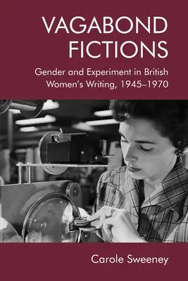 Ficțiuni vagabonde: Gen și experiment în scrierile femeilor britanice, 1945-1970 - Vagabond Fictions: Gender and Experiment in British Women's Writing, 1945-1970