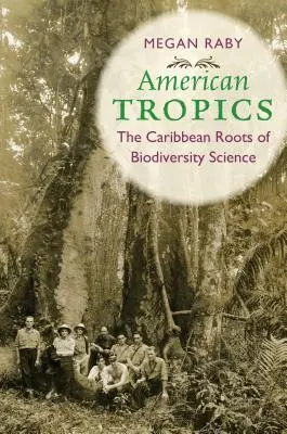 Tropice americane: Rădăcinile caraibiene ale științei biodiversității - American Tropics: The Caribbean Roots of Biodiversity Science
