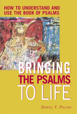 Aducerea psalmilor la viață: Cum să înțelegem și să folosim Cartea Psalmilor (Bringing the Psalms to Life: How to Understand and Use the Book of Psalms) - Bringing the Psalms to Life: How to Understand and Use the Book of Psalms