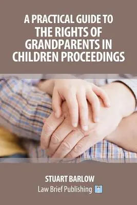 A Practical Guide to the Rights of Grandparents in Children Proceedings (Ghid practic privind drepturile bunicilor în procedurile privind copiii) - A Practical Guide to the Rights of Grandparents in Children Proceedings