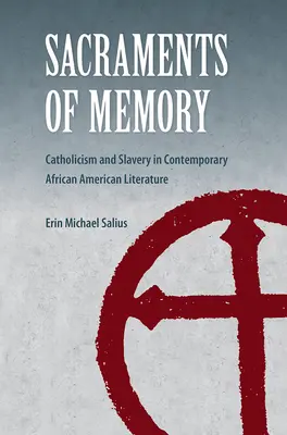 Sacramentele memoriei: Catolicism și sclavie în literatura afro-americană contemporană - Sacraments of Memory: Catholicism and Slavery in Contemporary African American Literature