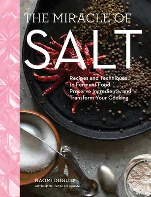 Miracolul sării: Rețete și tehnici de conservare, fermentare și transformare a alimentelor - The Miracle of Salt: Recipes and Techniques to Preserve, Ferment, and Transform Your Food