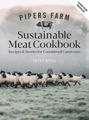 Pipers Farm Sustainable Meat Cookbook: Rețete și înțelepciune pentru carnivorii considerați - Pipers Farm Sustainable Meat Cookbook: Recipes & Wisdom for Considered Carnivores
