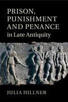 Închisoare, pedeapsă și penitență în Antichitatea târzie - Prison, Punishment and Penance in Late Antiquity