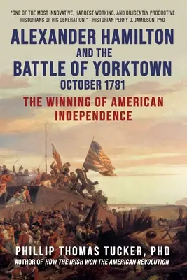 Alexander Hamilton și bătălia de la Yorktown, octombrie 1781: Câștigarea independenței americane - Alexander Hamilton and the Battle of Yorktown, October 1781: The Winning of American Independence