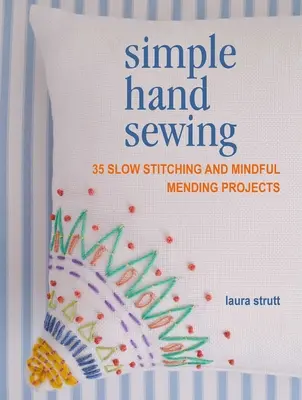 Coasere manuală simplă: 35 de proiecte de cusături lente și reparații conștiente - Simple Hand Sewing: 35 Slow Stitching and Mindful Mending Projects