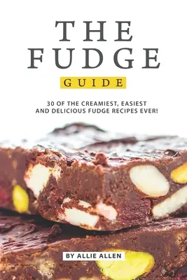 Ghidul Fudge: 30 dintre cele mai cremoase, mai ușoare și mai delicioase rețete de fudge! - The Fudge Guide: 30 of the Creamiest, Easiest and Delicious Fudge Recipes Ever!