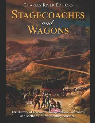 Stagecoaches and Wagons: Istoria companiilor și metodelor de transport terestru în America secolului al XIX-lea - Stagecoaches and Wagons: The History of Overland Transportation Companies and Methods in 19th Century America
