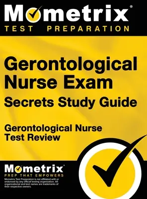 Gerontological Nurse Exam Secrets Study Guide: Gerontological Nurse Test Review for the Gerontological Nurse Exam